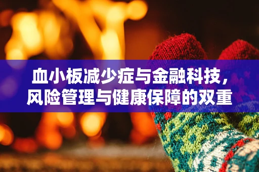 血小板减少症与金融科技，风险管理与健康保障的双重挑战