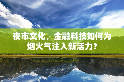 夜市文化，金融科技如何为烟火气注入新活力？