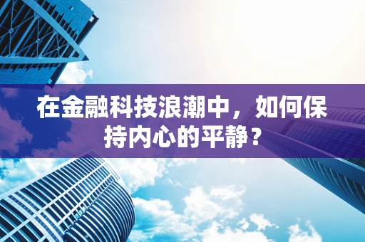 在金融科技浪潮中，如何保持内心的平静？