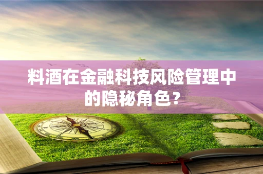 料酒在金融科技风险管理中的隐秘角色？