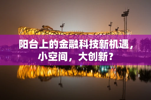 阳台上的金融科技新机遇，小空间，大创新？