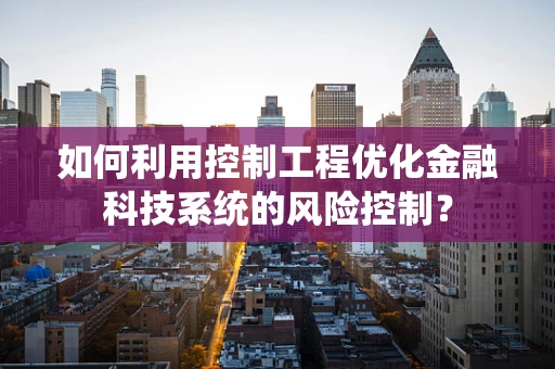 如何利用控制工程优化金融科技系统的风险控制？