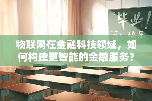 物联网在金融科技领域，如何构建更智能的金融服务？