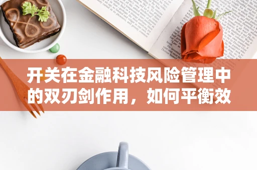 开关在金融科技风险管理中的双刃剑作用，如何平衡效率与安全？