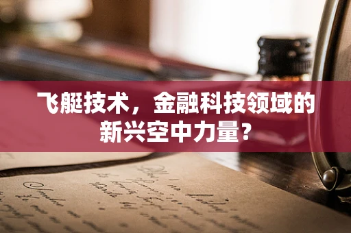 飞艇技术，金融科技领域的新兴空中力量？