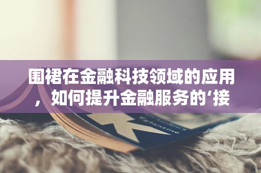 围裙在金融科技领域的应用，如何提升金融服务的‘接地气’？