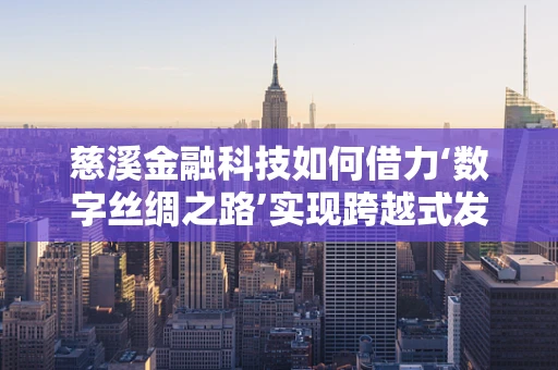 慈溪金融科技如何借力‘数字丝绸之路’实现跨越式发展？