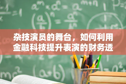杂技演员的舞台，如何利用金融科技提升表演的财务透明度？