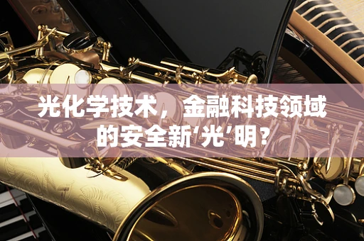 光化学技术，金融科技领域的安全新‘光’明？