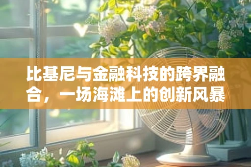 比基尼与金融科技的跨界融合，一场海滩上的创新风暴？