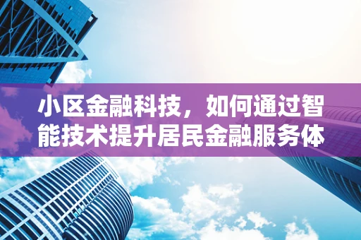 小区金融科技，如何通过智能技术提升居民金融服务体验？