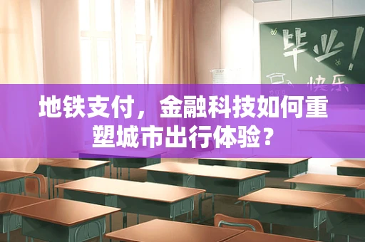 地铁支付，金融科技如何重塑城市出行体验？