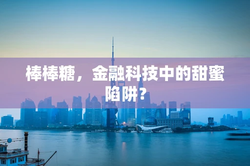 棒棒糖，金融科技中的甜蜜陷阱？