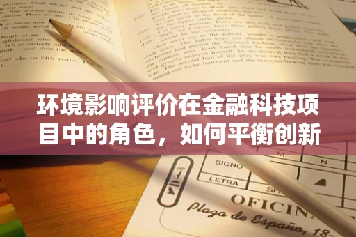 环境影响评价在金融科技项目中的角色，如何平衡创新与可持续发展？