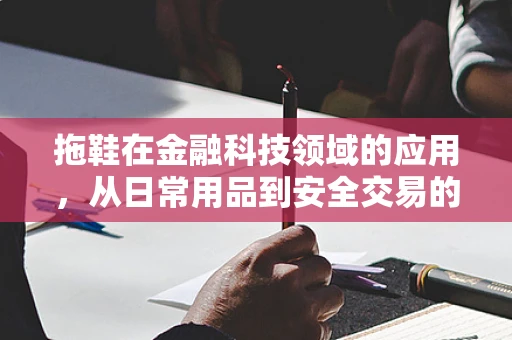 拖鞋在金融科技领域的应用，从日常用品到安全交易的桥梁？