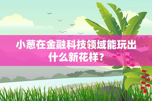 小葱在金融科技领域能玩出什么新花样？