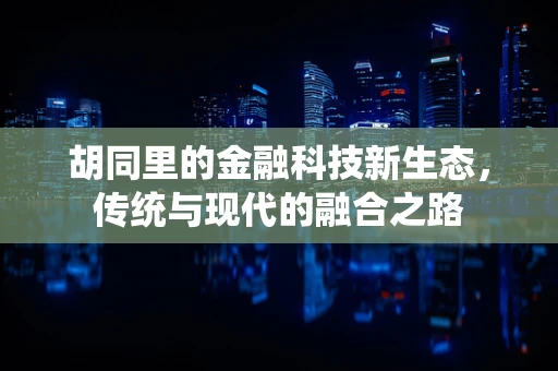 胡同里的金融科技新生态，传统与现代的融合之路