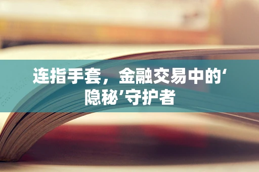 连指手套，金融交易中的‘隐秘’守护者