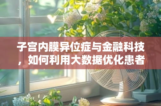 子宫内膜异位症与金融科技，如何利用大数据优化患者诊疗路径？