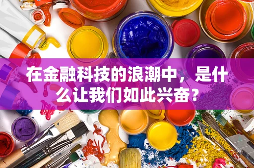 在金融科技的浪潮中，是什么让我们如此兴奋？