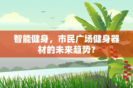 智能健身，市民广场健身器材的未来趋势？