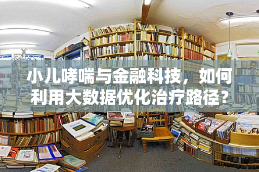 小儿哮喘与金融科技，如何利用大数据优化治疗路径？