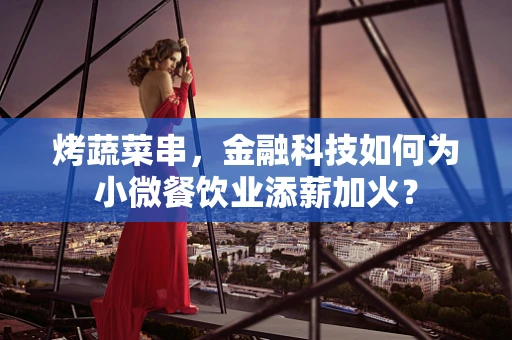 烤蔬菜串，金融科技如何为小微餐饮业添薪加火？