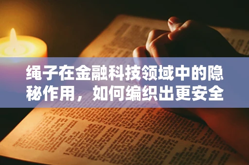 绳子在金融科技领域中的隐秘作用，如何编织出更安全的交易网络？