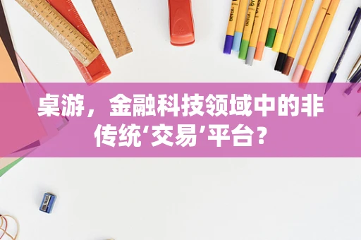 桌游，金融科技领域中的非传统‘交易’平台？