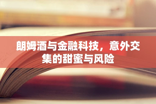 朗姆酒与金融科技，意外交集的甜蜜与风险