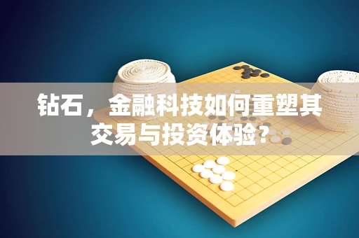 钻石，金融科技如何重塑其交易与投资体验？
