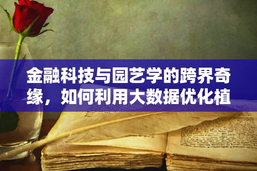 金融科技与园艺学的跨界奇缘，如何利用大数据优化植物生长？