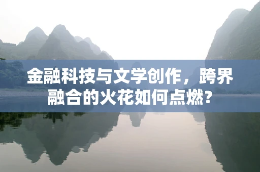 金融科技与文学创作，跨界融合的火花如何点燃？