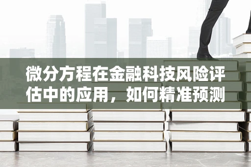 微分方程在金融科技风险评估中的应用，如何精准预测市场波动？