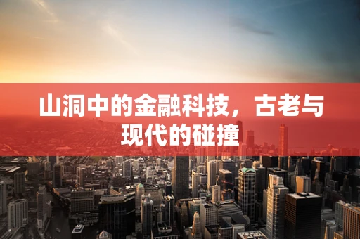 山洞中的金融科技，古老与现代的碰撞