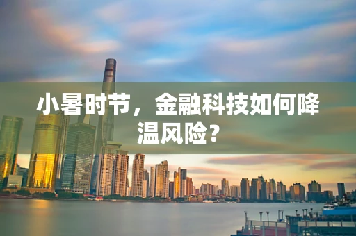 小暑时节，金融科技如何降温风险？