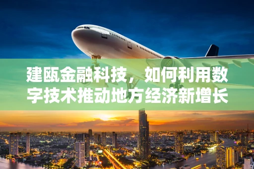 建瓯金融科技，如何利用数字技术推动地方经济新增长？