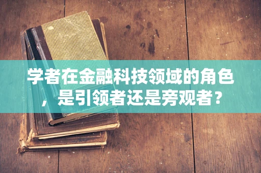 学者在金融科技领域的角色，是引领者还是旁观者？
