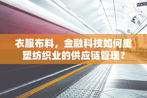 衣服布料，金融科技如何重塑纺织业的供应链管理？