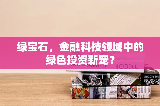 绿宝石，金融科技领域中的绿色投资新宠？