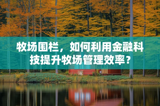 牧场围栏，如何利用金融科技提升牧场管理效率？