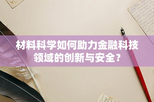 材料科学如何助力金融科技领域的创新与安全？