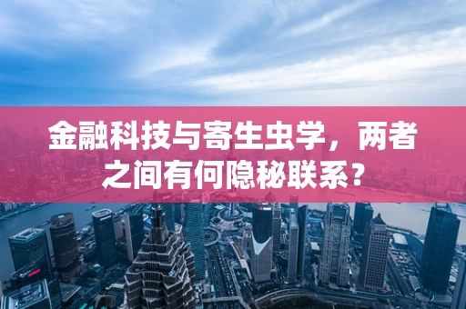 金融科技与寄生虫学，两者之间有何隐秘联系？