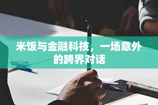 米饭与金融科技，一场意外的跨界对话