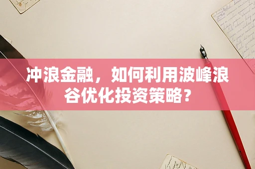 冲浪金融，如何利用波峰浪谷优化投资策略？