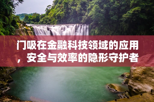 门吸在金融科技领域的应用，安全与效率的隐形守护者？