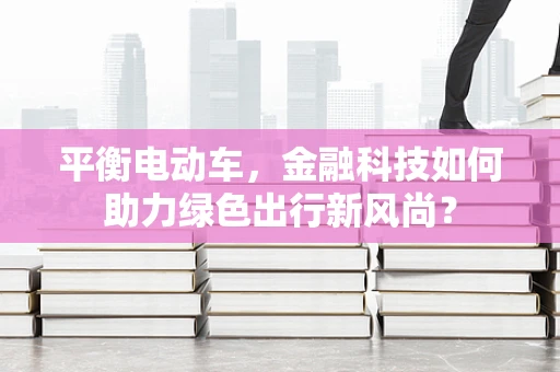平衡电动车，金融科技如何助力绿色出行新风尚？