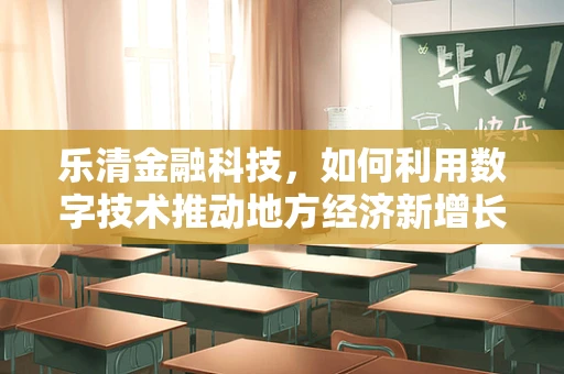 乐清金融科技，如何利用数字技术推动地方经济新增长？