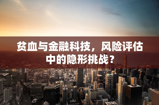 贫血与金融科技，风险评估中的隐形挑战？