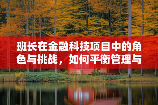 班长在金融科技项目中的角色与挑战，如何平衡管理与创新？